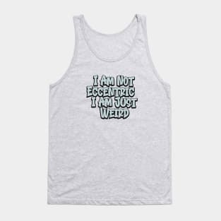 Not Eccentric, Just Weird Tank Top